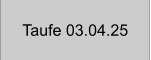 Taufe 03.04.25